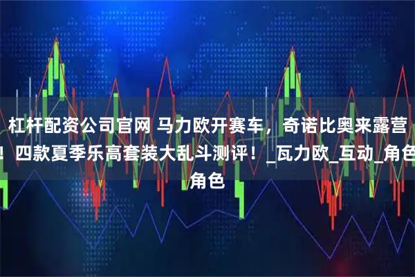 杠杆配资公司官网 马力欧开赛车,奇诺比奥来露营!四款夏季乐高套装大乱斗测评!_瓦力欧_互动_角色